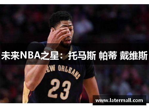 未来NBA之星：托马斯 帕蒂 戴维斯
